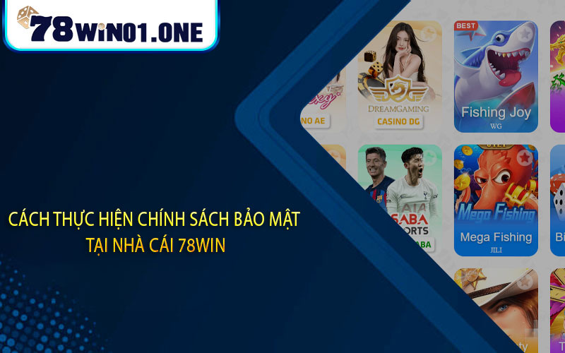 Cách thực hiện chính sách bảo mật tại nhà cái 78win